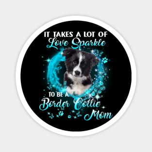 It Takes A Lot Of Love Sparkle To Be A Border Collie Mom Magnet